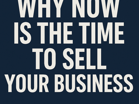 Why Now Is The Best Time To Sell Your Business