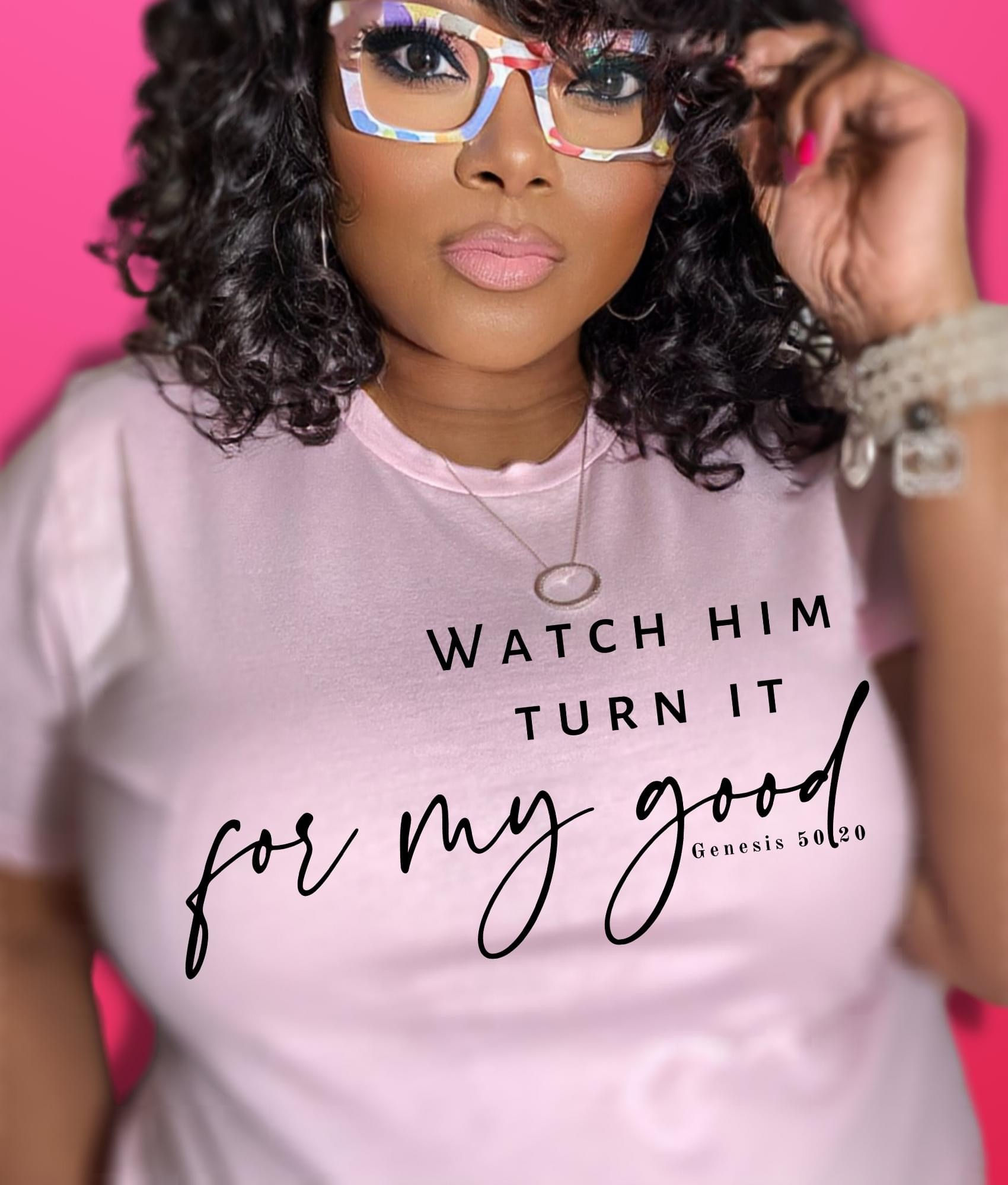 Watch Him Turn It For My Good