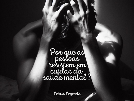 POR QUE AS PESSOAS RESISTEM EM CUIDAR DA SAÚDE MENTAL