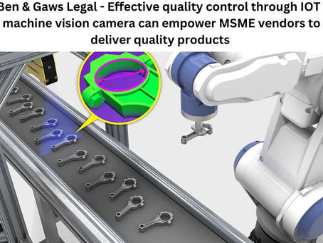 Ben & Gaws Legal - Effective quality control through IOT , machine vision camera can empower MSME ve