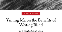 Lit Hub Essay: Yiming Ma on the Benefits of Writing Blind