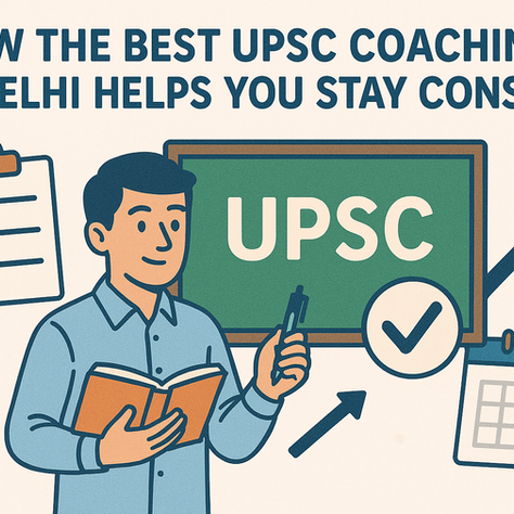 How the Best UPSC Coaching in Delhi Helps You Stay Consistent