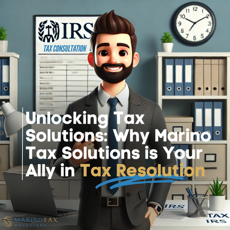 Unlocking Tax Solutions: Why Marino Tax Solutions is Your Ally in Tax Resolution