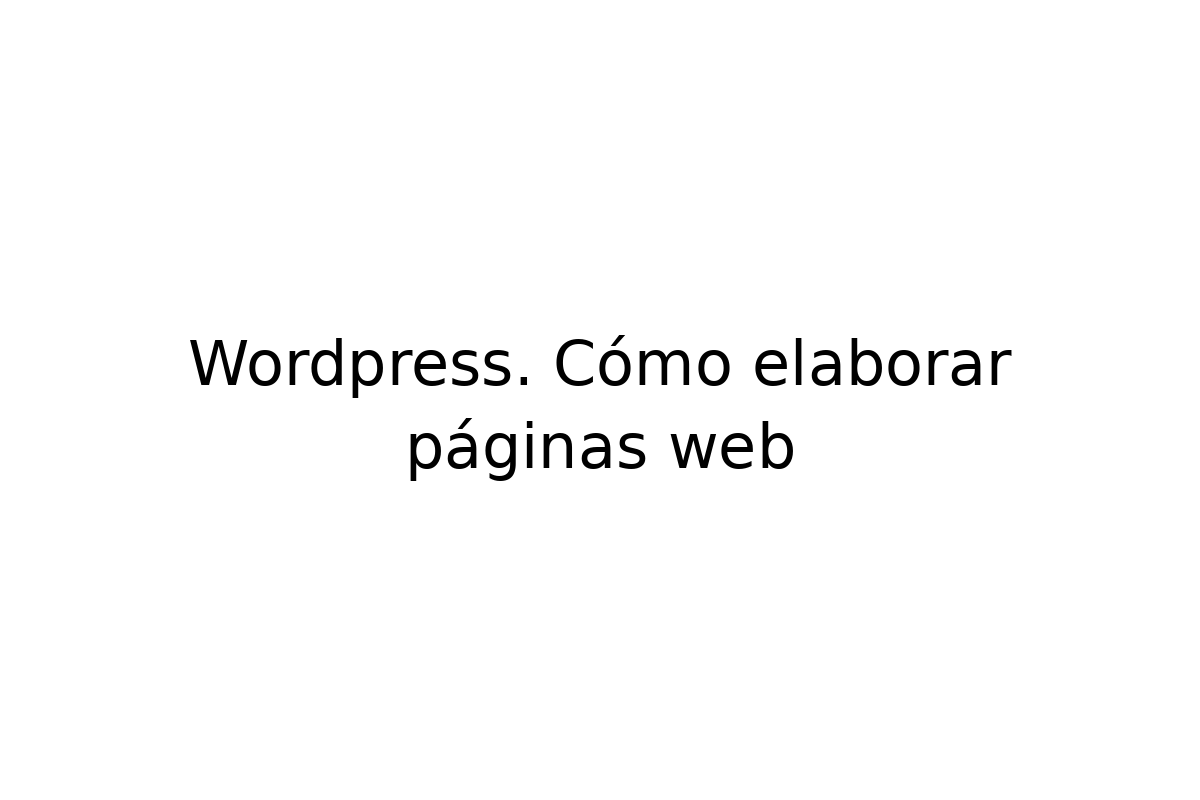 Wordpress. Cómo elaborar páginas web