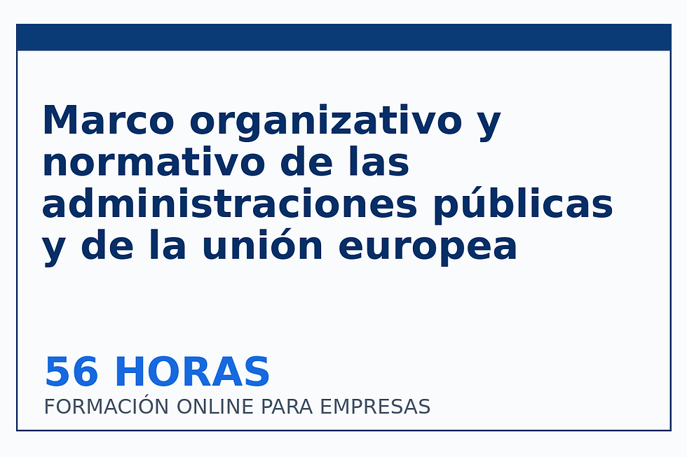 Marco organizativo y normativo de las administraciones públicas y de la unión...