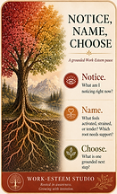 Notice, Name, Choose: A grounded Work-Esteem pause guide.