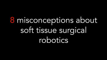 8 misconceptions about soft tissue surgical robotics