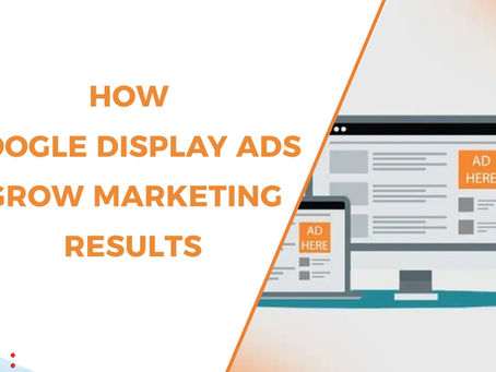 How Google Display Ads Grow Marketing Results for Advertisers: Strategies for Success