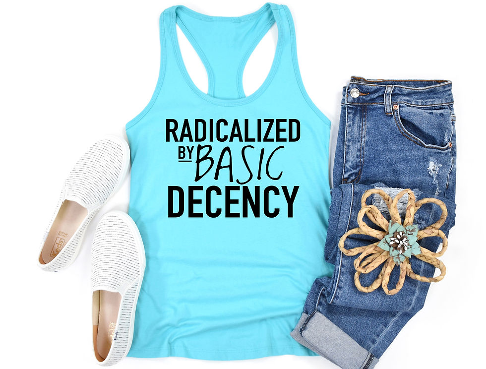 Thumbnail: Radicalized By Basic Decency | Tee or Tank