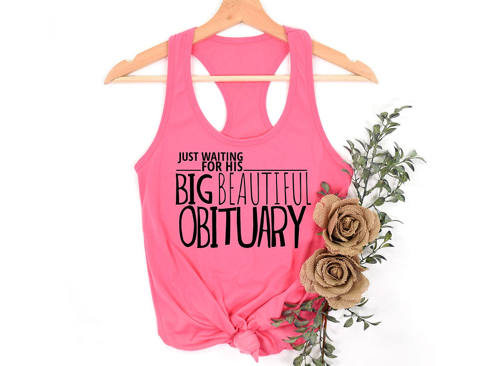 Thumbnail: Just Waiting For His Big Beautiful Obituary | Tee or Tank Top