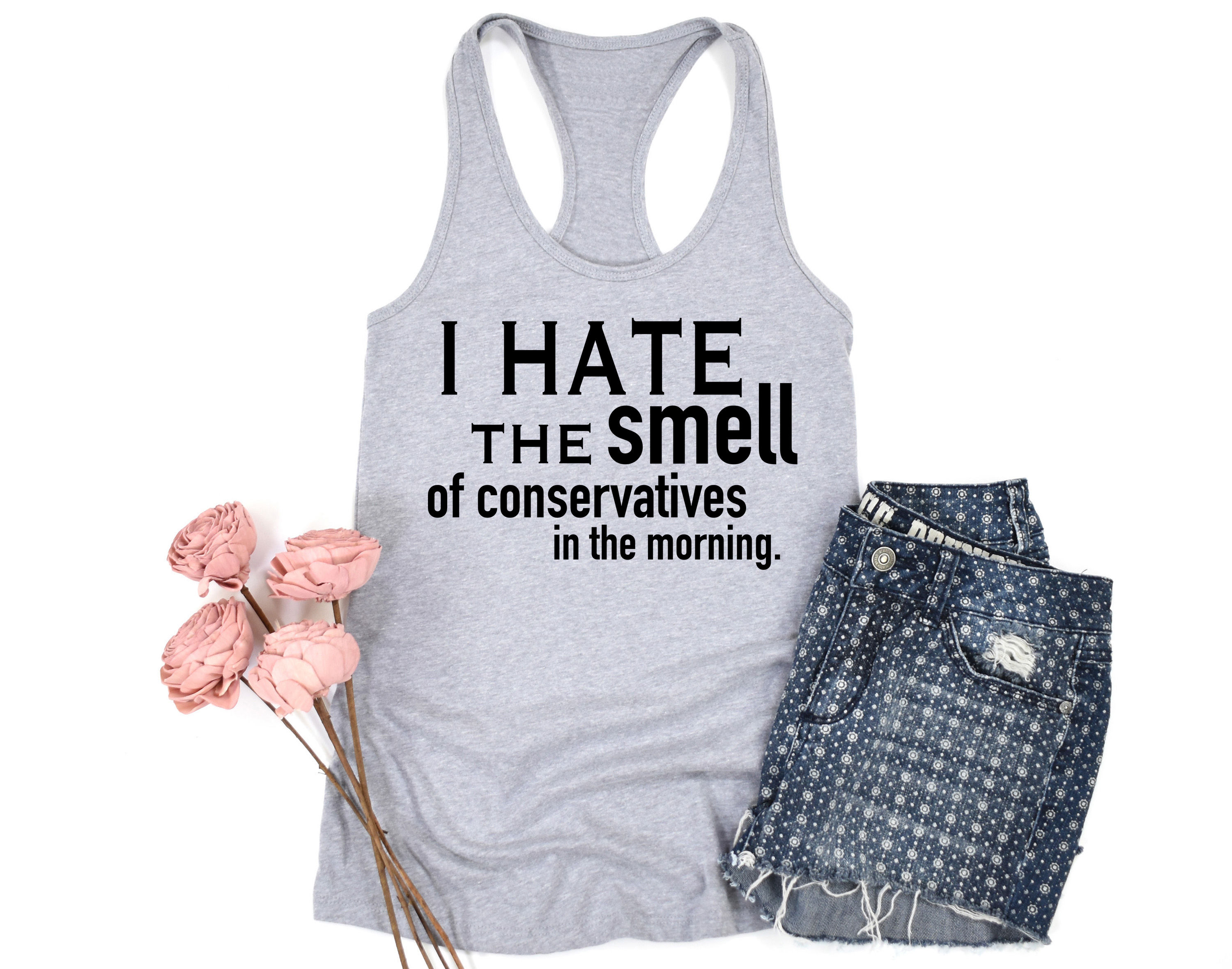 I Hate the Smell of Conservatives in the Morning | Tee or Tank