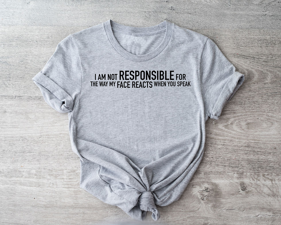 I Am Not Responsible For he Way My Face Reacts When You Speak | Tee or Tank