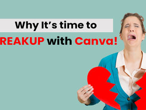 WHY IT'S TIME TO BREAK UP WITH CANVA
