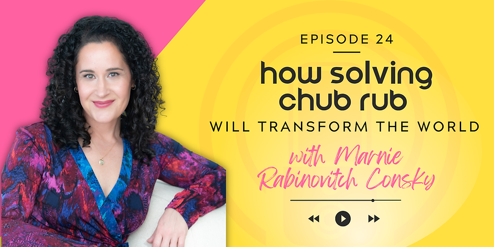Woman in colorful top smiling, with “Episode 24: how solving chub rub will transform the world with Marnie Rabinovitch Consky” text on pink, yellow background.