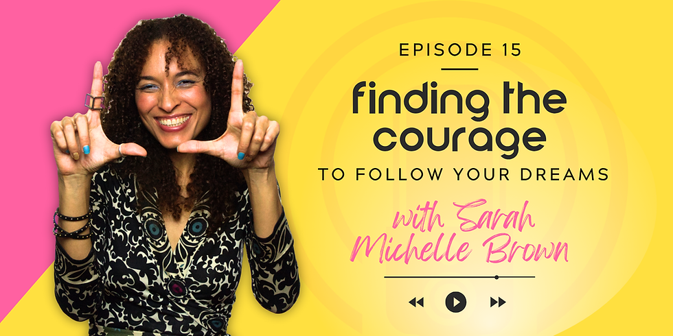 Smiling woman gesturing with hands; pink and yellow background. Text: "Episode 15: Finding the courage to follow your dreams with Sarah Michelle Brown."