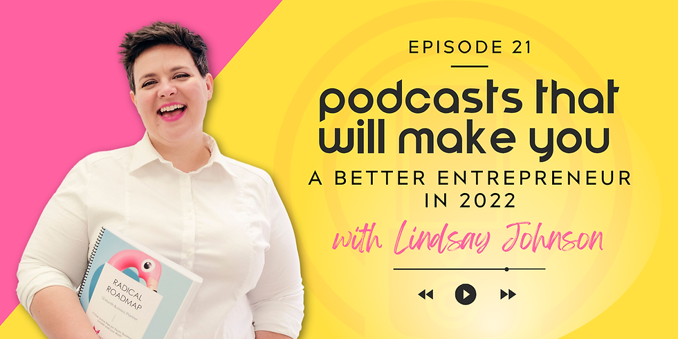 Smiling person in white shirt holds "Radical Roadmap." Text: "Episode 21, podcasts that will make you a better entrepreneur in 2022, with Lindsay Johnson." Pink-yellow background.