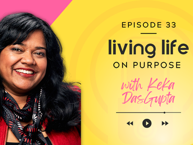 Smiling woman in red with black scarf against pink and yellow background. Text: "Episode 33, Living Life On Purpose with Keka DasGupta."