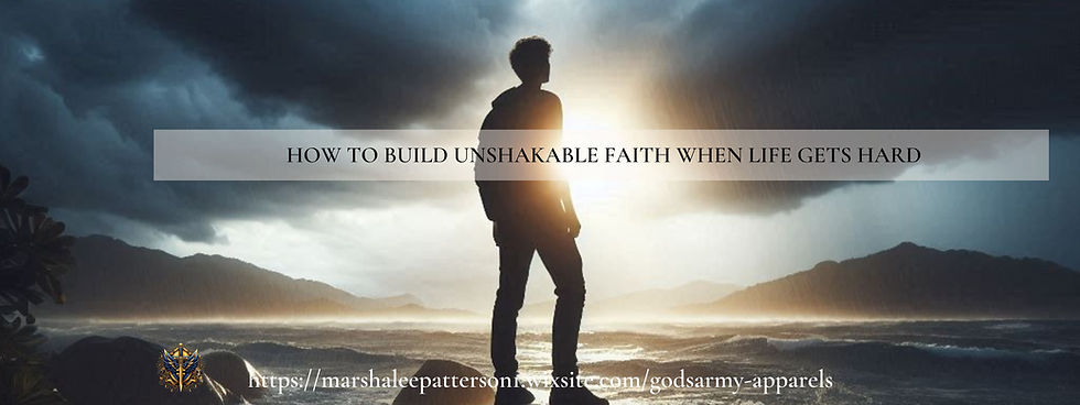 How to Build Unshakable Faith When Life Gets Hard