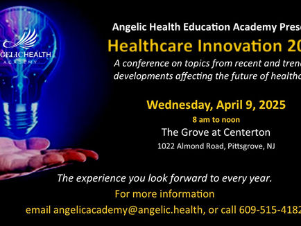 Angelic Health Annual Education Academy Conference, Wednesday, April 9th --8 a.m. to noon The Grove at Centerton 1022 Almond Road, Pittsgrove NJ.