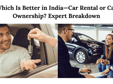 Which Is Better in India—Car Rental or Car Ownership? Expert Breakdown