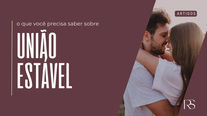 União Estável: Entenda Seus Direitos e Deveres
