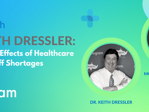 Q&A with Dr. Keith Dressler: The Rippling Effects of Healthcare Provider Staff Shortages