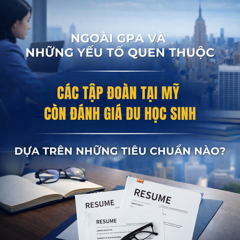 NGOÀI GPA VÀ NHỮNG YẾU TỐ QUEN THUỘC, CÁC TẬP ĐOÀN TẠI MỸ CÒN TUYỂN DỤNG DU HỌC SINH DỰA TRÊN NHỮNG TIÊU CHUẨN NÀO?