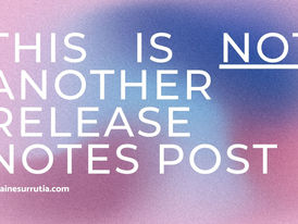 This is NOT another Release notes post.