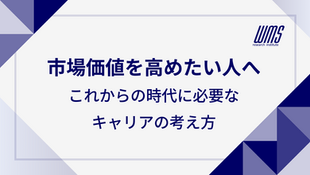 市場価値を高めたい人へ｜これからの時代に必要なキャリアの考え方