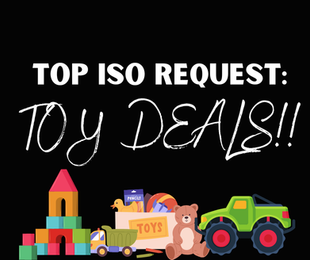 TOP ISO Request: TOY DEALS!!!!