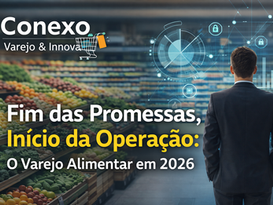 Fim das Promessas, Início da Operação: O Varejo Alimentar em 2026