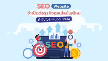 SEO Website จำเป็นต่อธุรกิจออนไลน์แค่ไหน ทำยังไงให้ยอดขายปัง