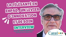 Interview : La télésanté en EHPAD, un levier d'innovation et de soin