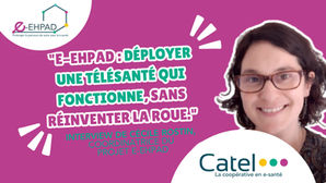 Interview de Cécile Rostin : "e-EHPAD : déployer une télésanté qui fonctionne, sans réinventer la roue."