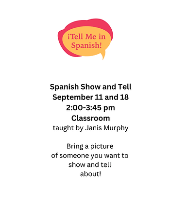 Spanish Show and Tell September 11 and 18 200-345 pm Classroom taught by Janis Murphy.png