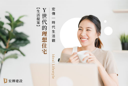 宏傳時代生活觀｜Y世代的理想住宅生活提案