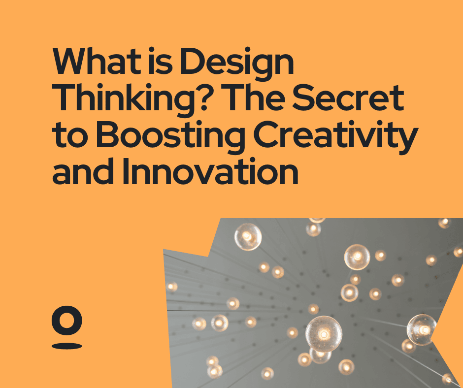 What is Design Thinking? The Secret to Boosting Creativity and Innovation in Business