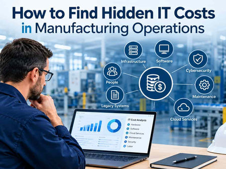 How to Find Hidden IT Costs in Manufacturing Operations
