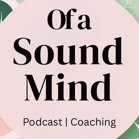 New Podcast and Coaching Launch: "Of a Sound Mind"- a space for healing, faith, and mental wellness.