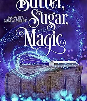 Butter, Sugar, Magic: A cozy paranormal women's fiction story (Baking Up a Magical Midlife Book 1)
