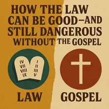 How the Law Can Be Good—and Still Dangerous Without the Gospel