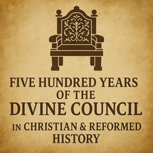 Five Hundred Years of the Divine Council in Christian & Reformed History