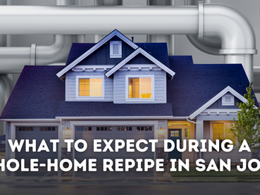 What to Expect During a Whole-Home Repipe in San Jose