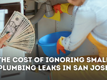The Cost of Ignoring Small Plumbing Leaks in San Jose Homes