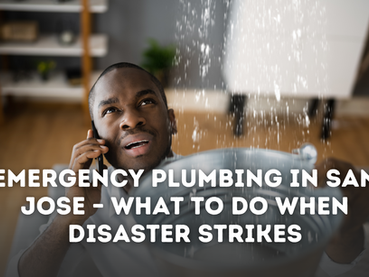 Emergency Plumbing in San Jose – What to Do When Disaster Strikes