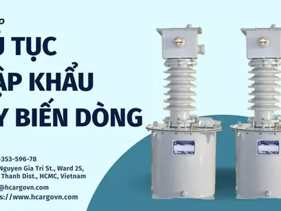 Thủ tục nhập khẩu máy biến dòng - Hướng dẫn đầy đủ các bước
