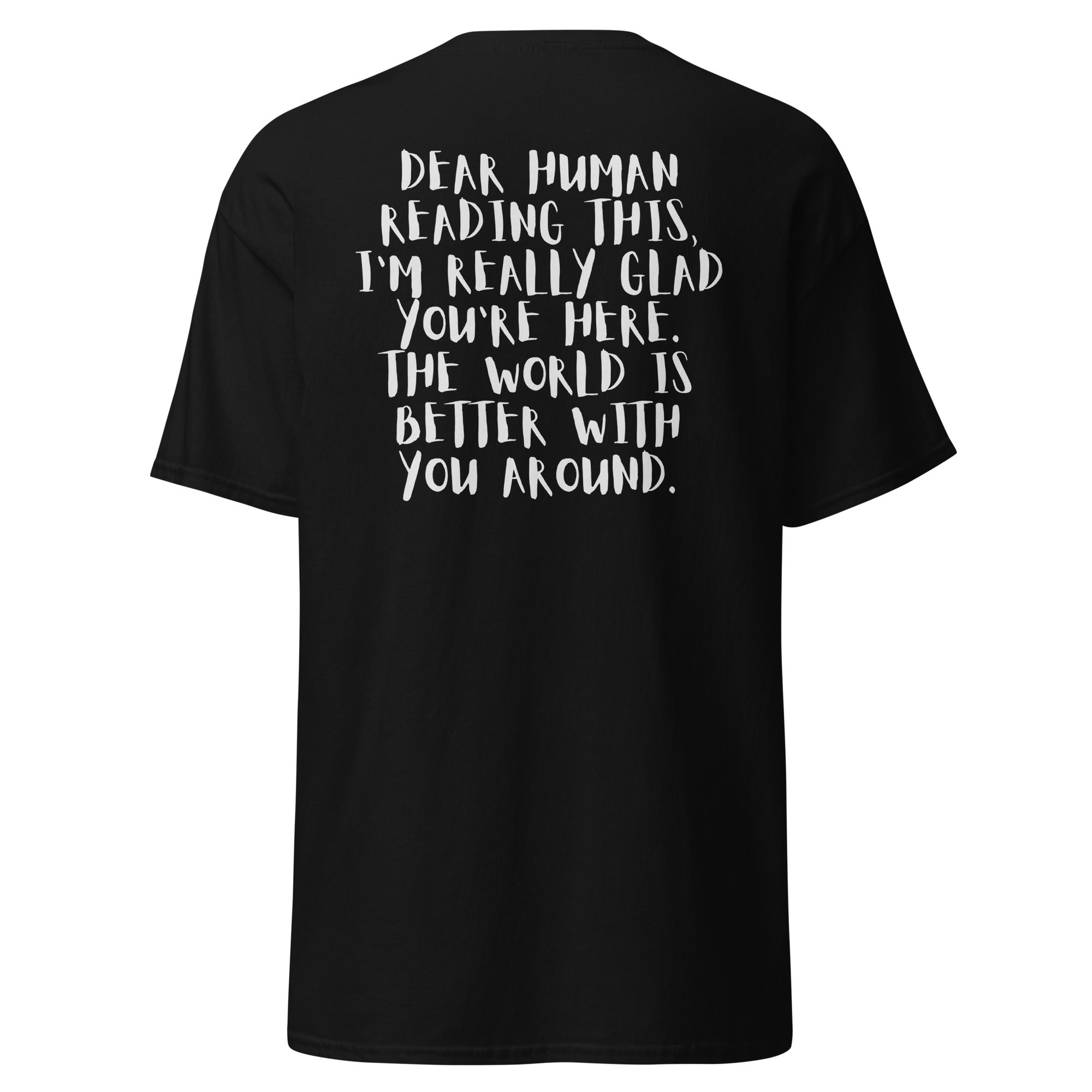 Back of black unisex tee with mental health message reading "Dear human reading this, I'm really glad you're here. The world is a better place with you around."