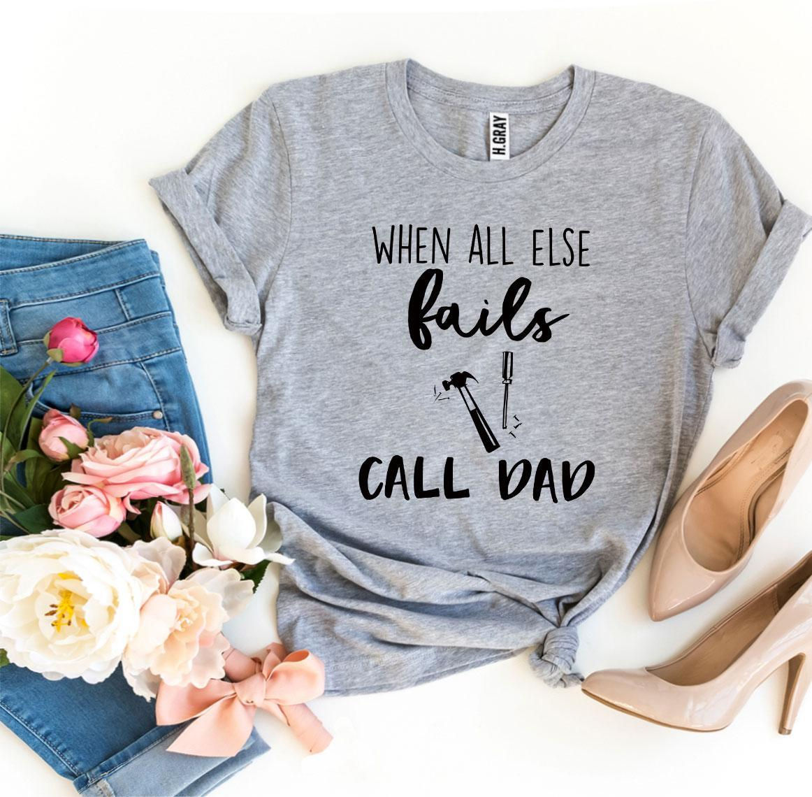 When All Else Fails Call Dad T-Shirt