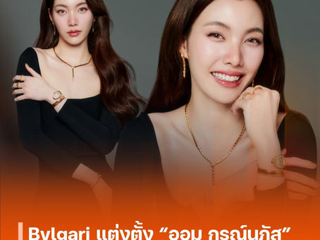 Bvlgari แต่งตั้ง “ออม กรณ์นภัส” เป็น “Friend of the House” ประเทศไทย