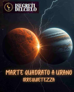 MARTE QUADRATO A URANO – IRREQUIETEZZA